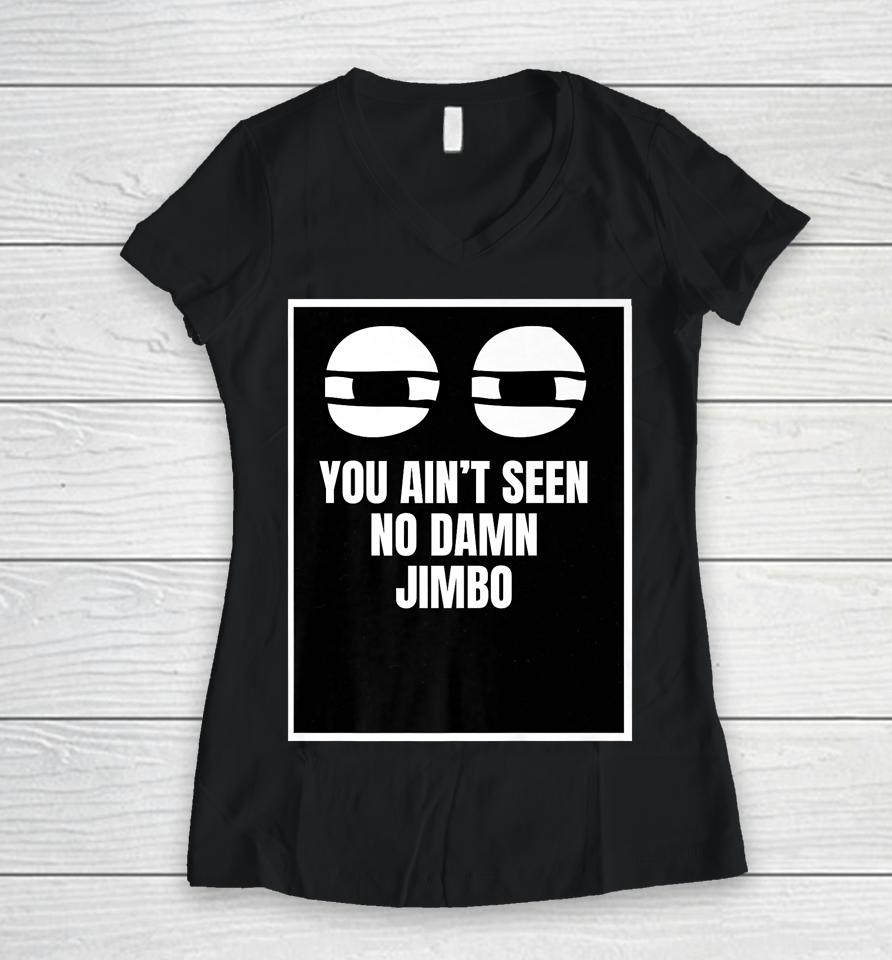 You Ain't Seen No Damn Jimbo Women V-Neck T-Shirt