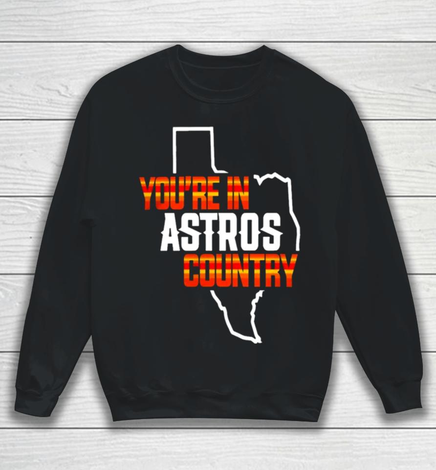 You Are In Astros Country Texas Map Baseball Sweatshirt