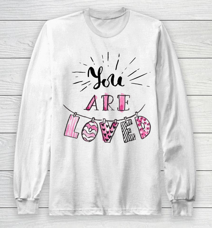 You Are Loved Happy Valentine's Day Long Sleeve T-Shirt