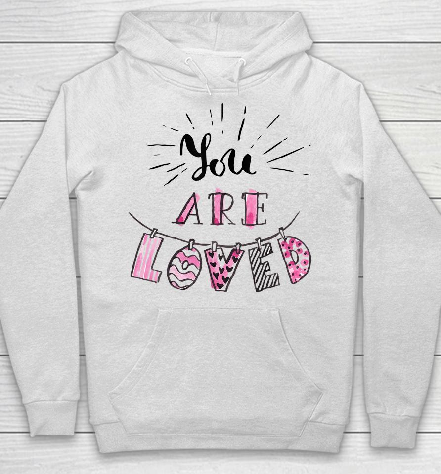 You Are Loved Happy Valentine's Day Hoodie