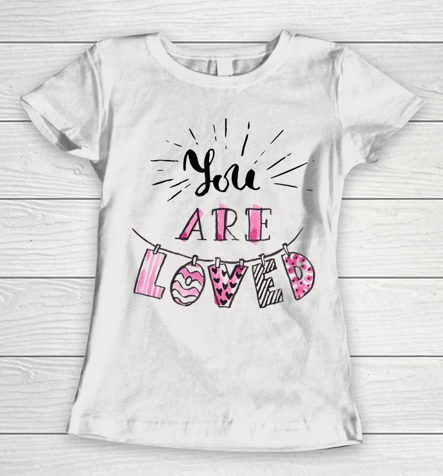 You Are Loved Happy Valentine's Day Women T-Shirt