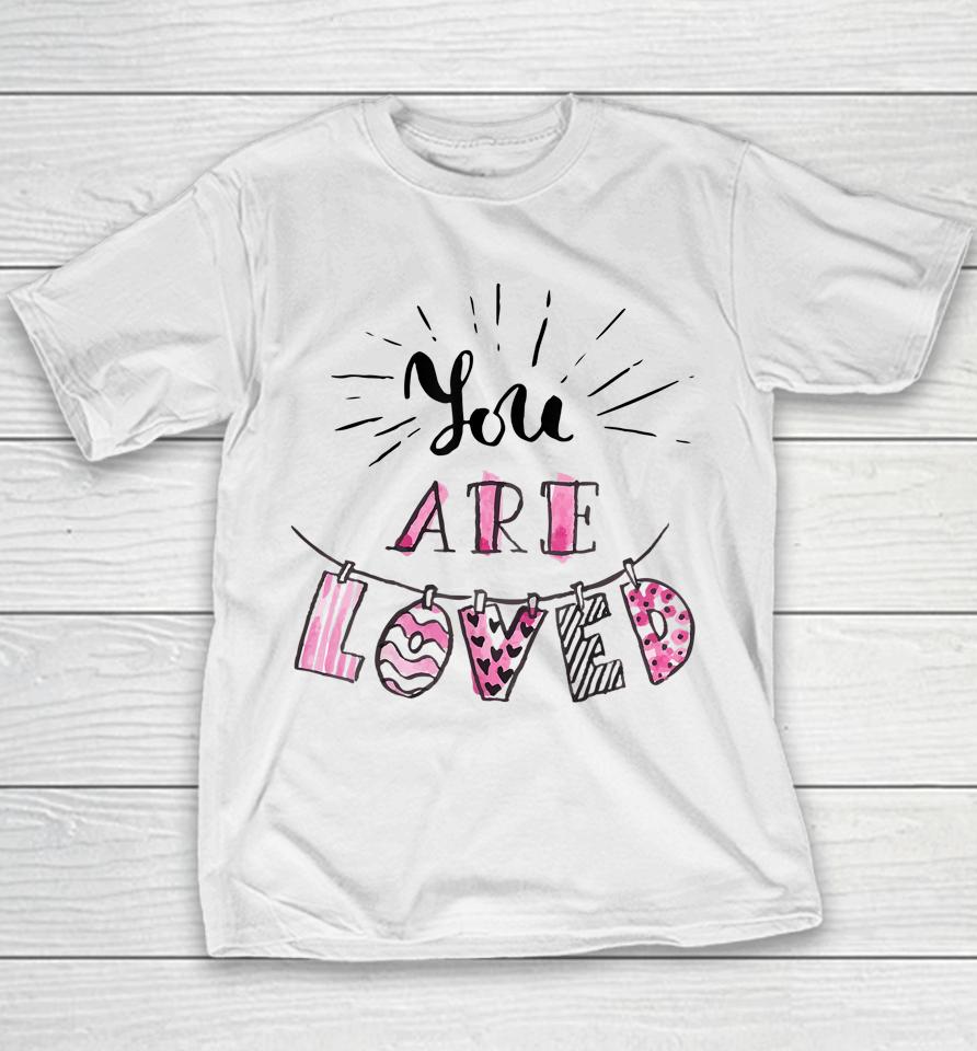 You Are Loved Happy Valentine's Day Youth T-Shirt