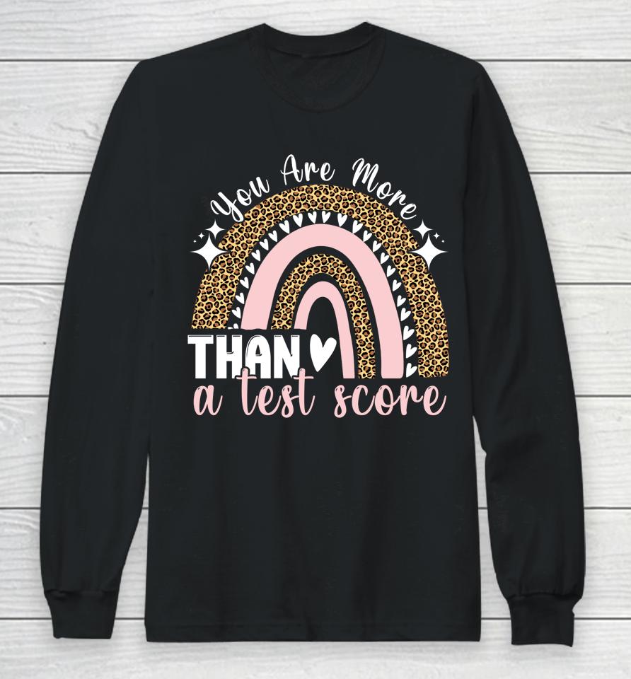 You Are More Than A Test Score Rainbow Teacher Test Day Long Sleeve T-Shirt