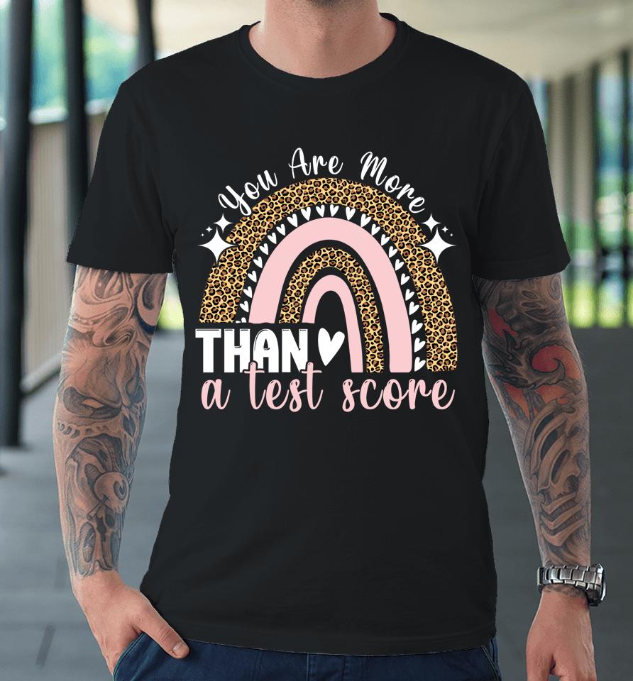 You Are More Than A Test Score Rainbow Teacher Test Day Premium T-Shirt
