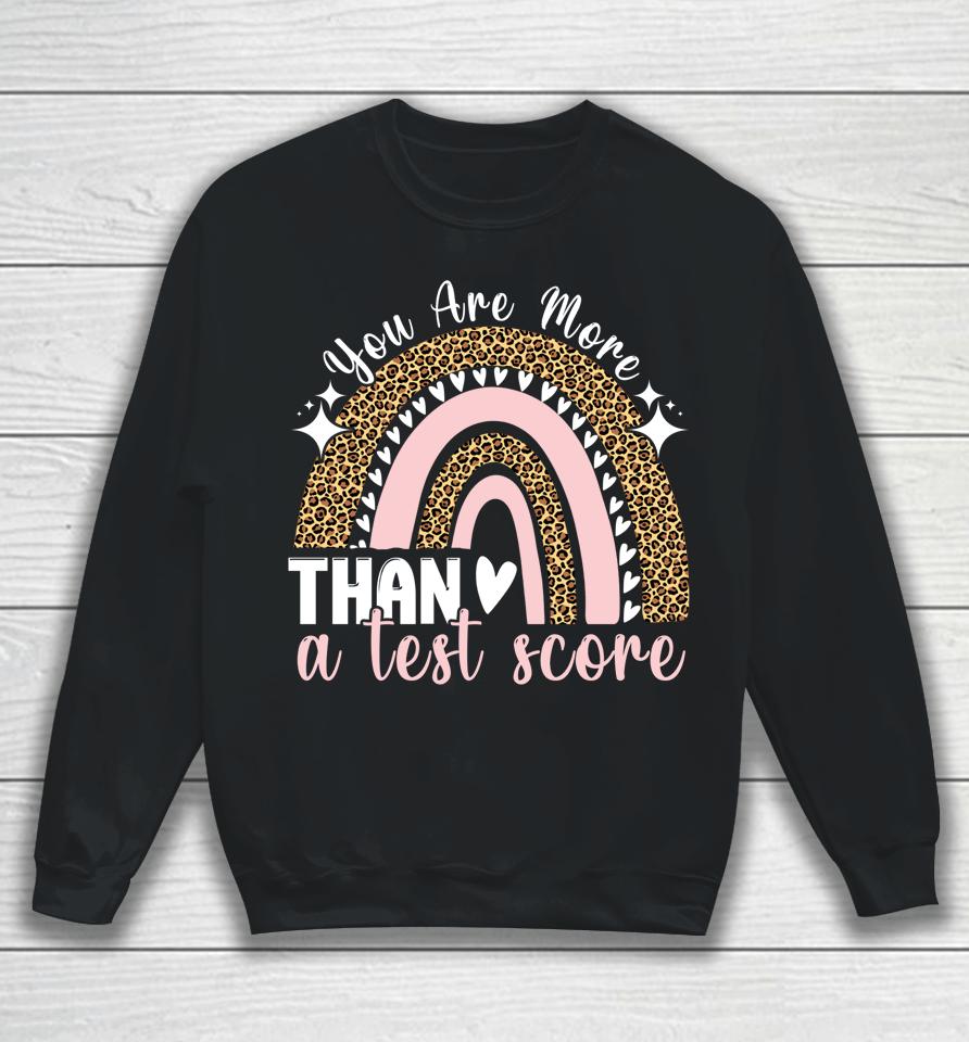 You Are More Than A Test Score Rainbow Teacher Test Day Sweatshirt