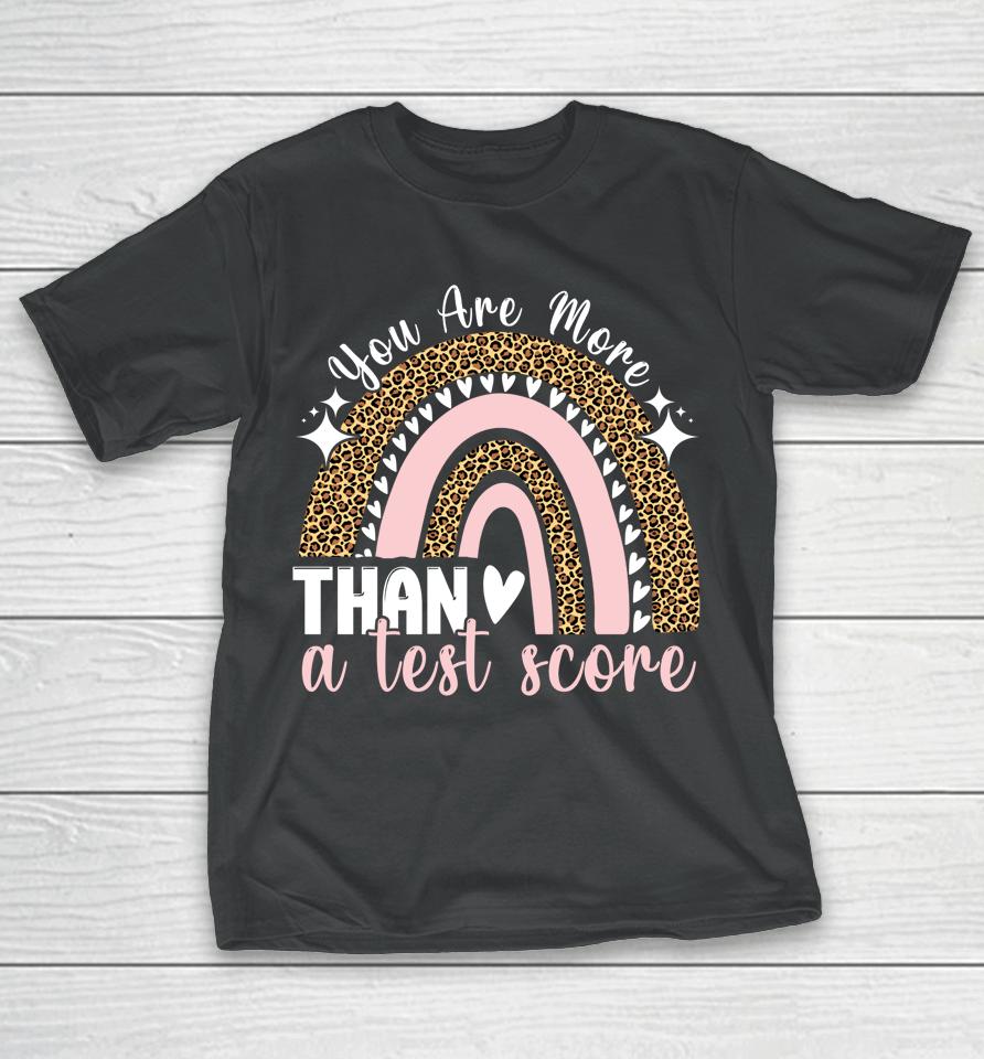 You Are More Than A Test Score Rainbow Teacher Test Day T-Shirt