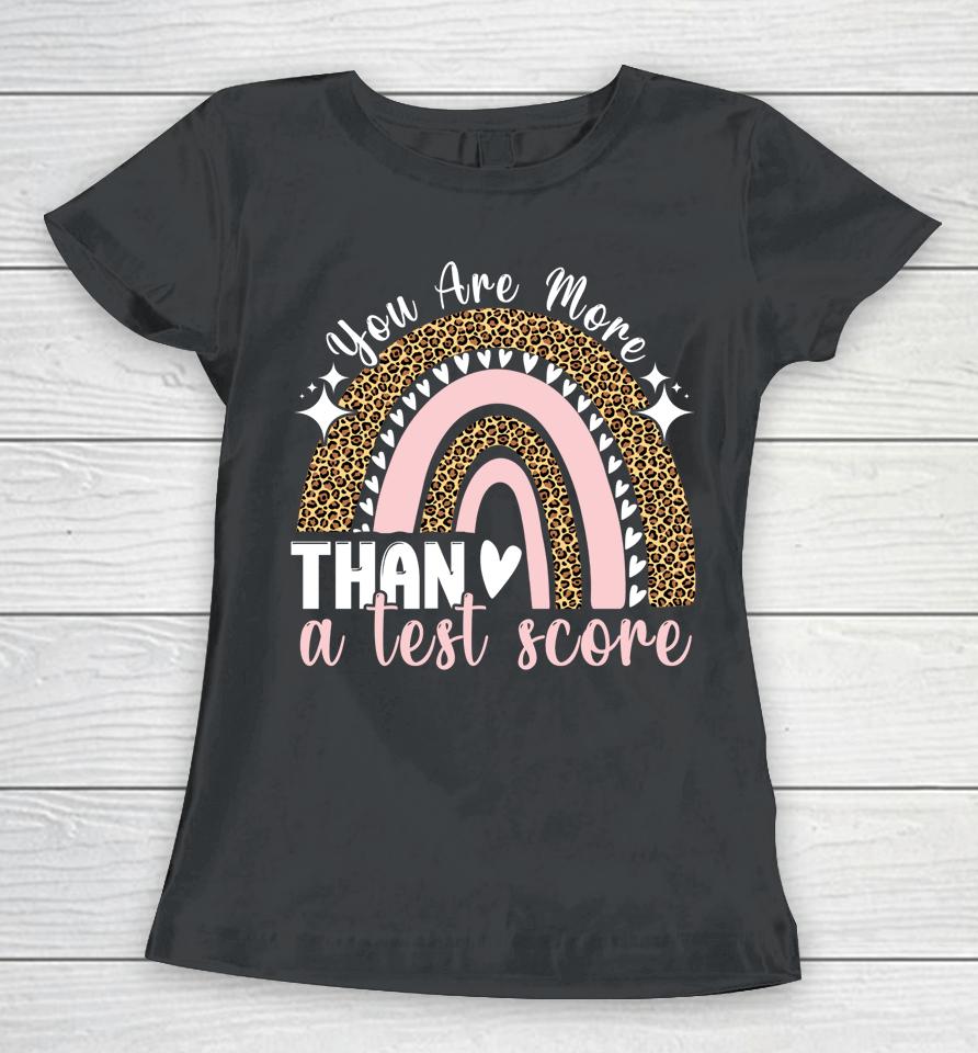 You Are More Than A Test Score Rainbow Teacher Test Day Women T-Shirt