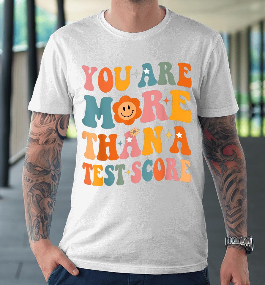 You Are More Than A Test Score Teacher Testing Day Groovy Premium T-Shirt
