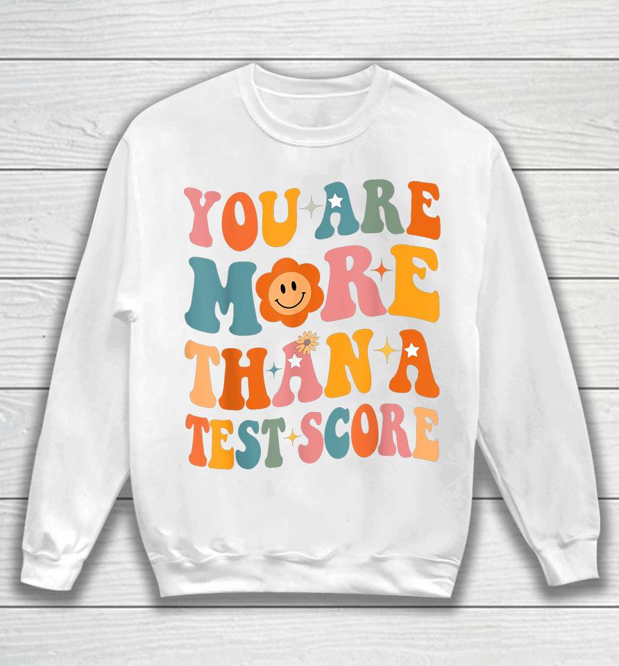 You Are More Than A Test Score Teacher Testing Day Groovy Sweatshirt