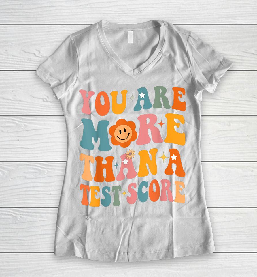You Are More Than A Test Score Teacher Testing Day Groovy Women V-Neck T-Shirt
