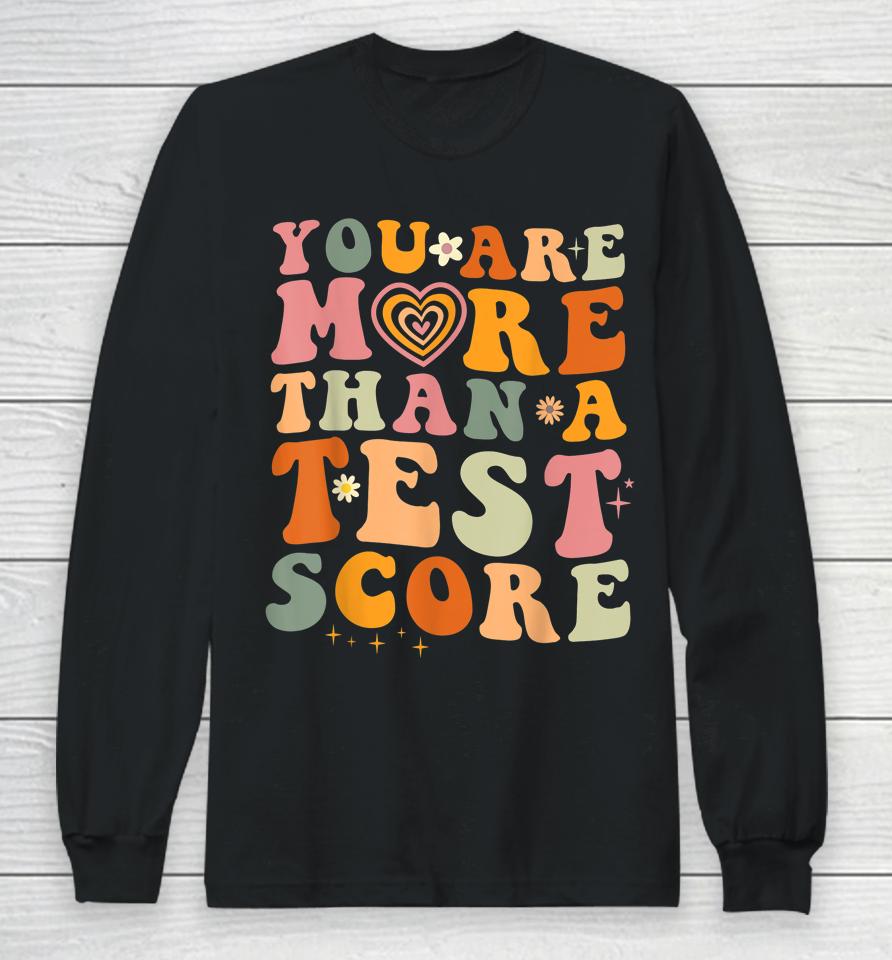 You Are More Than A Test Score Teacher Testing Test Day Long Sleeve T-Shirt