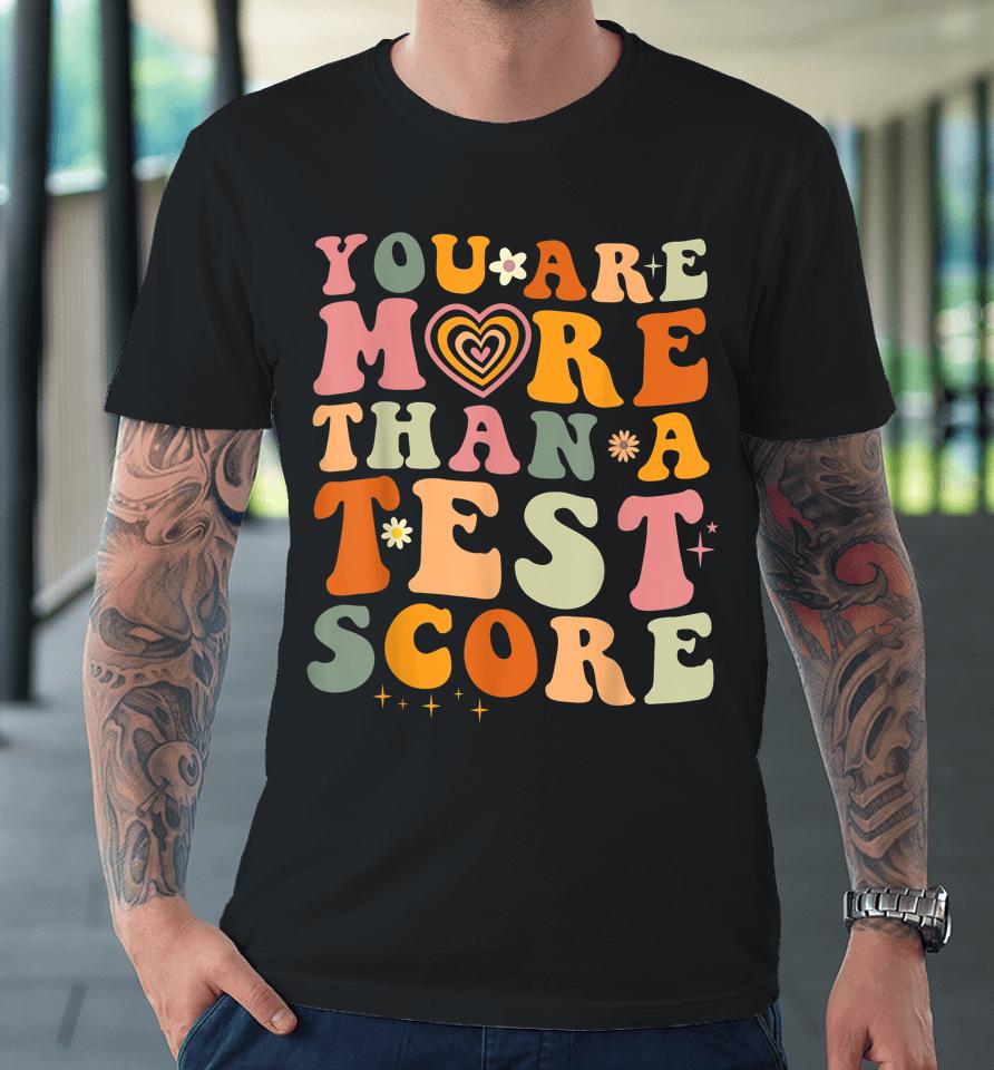 You Are More Than A Test Score Teacher Testing Test Day Premium T-Shirt