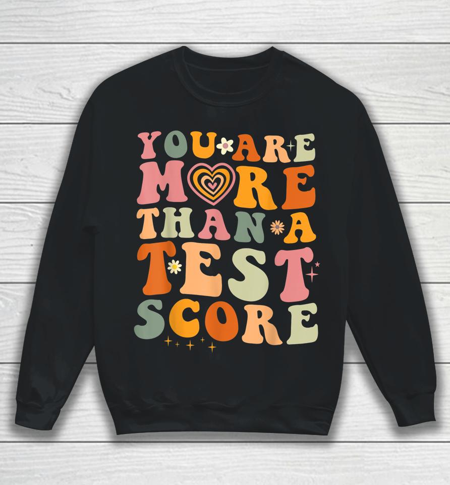 You Are More Than A Test Score Teacher Testing Test Day Sweatshirt