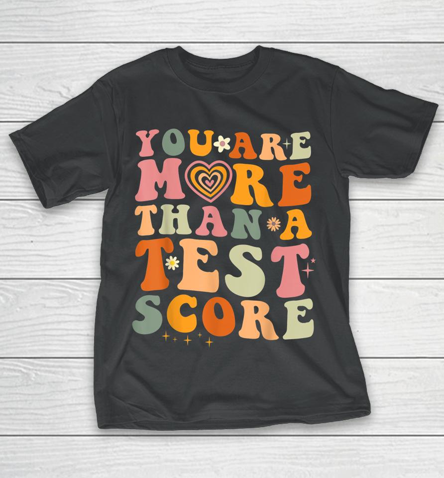 You Are More Than A Test Score Teacher Testing Test Day T-Shirt