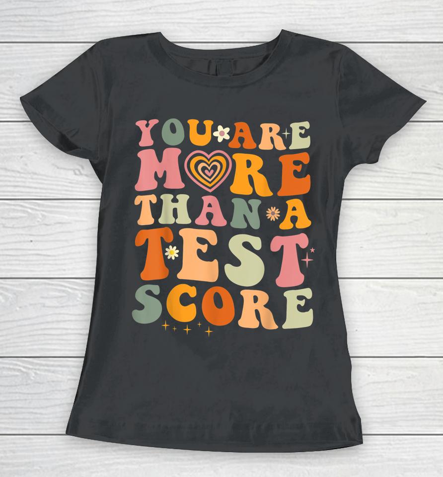 You Are More Than A Test Score Teacher Testing Test Day Women T-Shirt