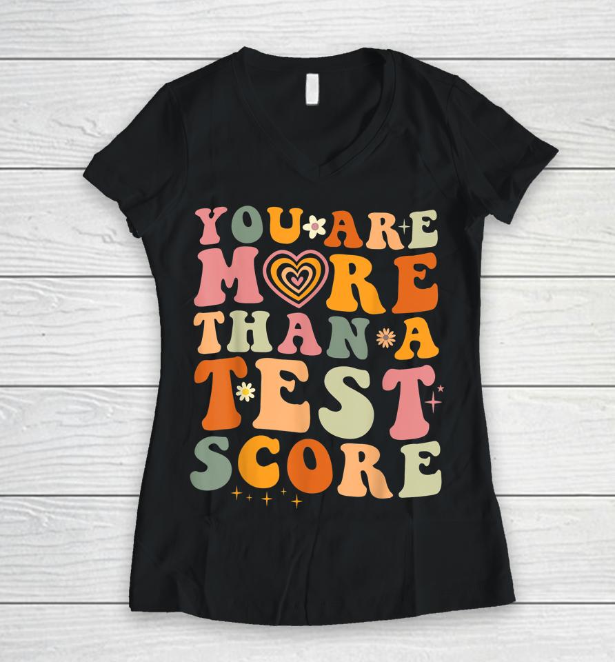 You Are More Than A Test Score Teacher Testing Test Day Women V-Neck T-Shirt