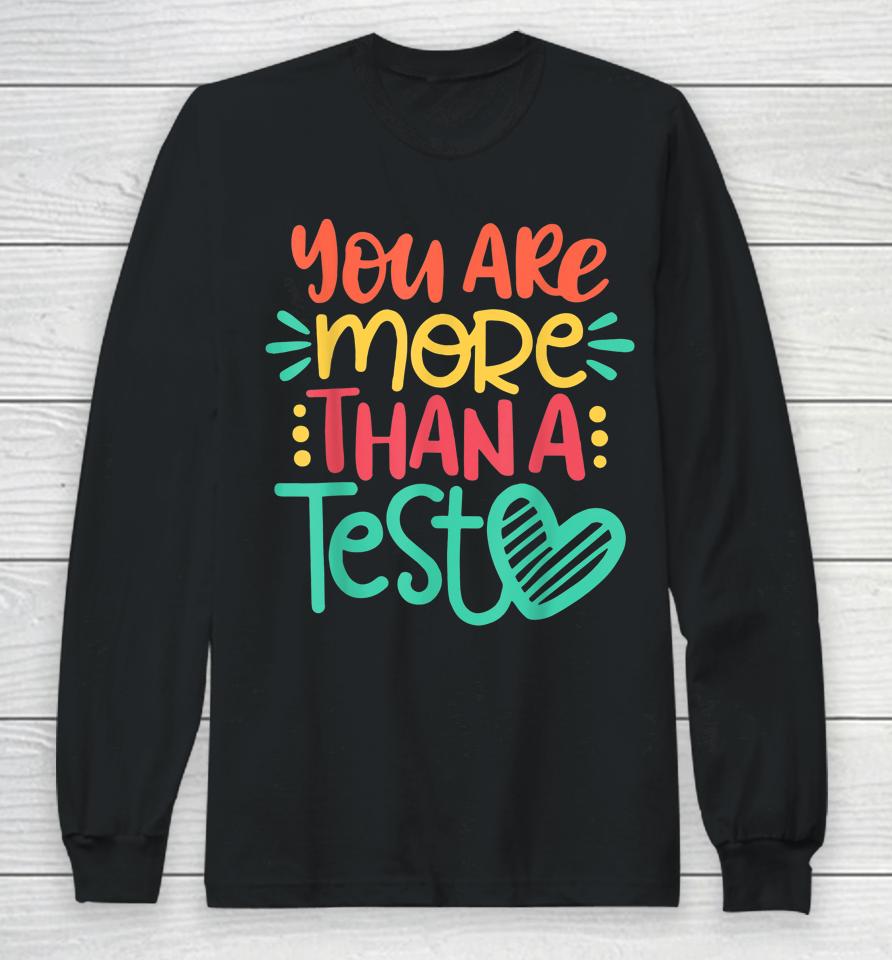 You Are More Than A Test Score Test Day Teacher Long Sleeve T-Shirt