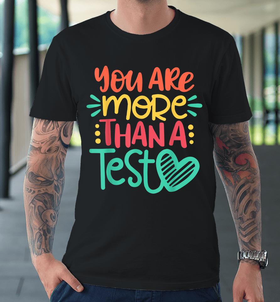 You Are More Than A Test Score Test Day Teacher Premium T-Shirt