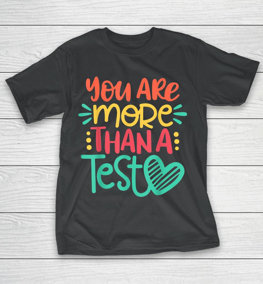 You Are More Than A Test Score Test Day Teacher T-Shirt