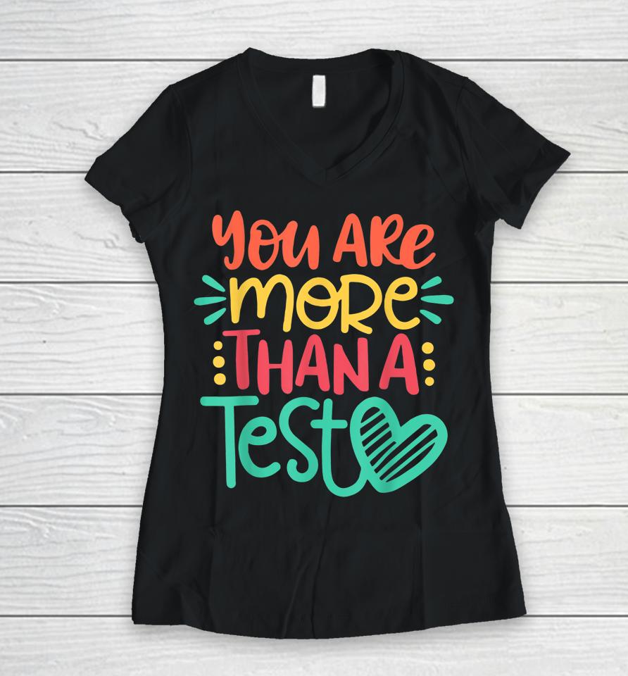You Are More Than A Test Score Test Day Teacher Women V-Neck T-Shirt