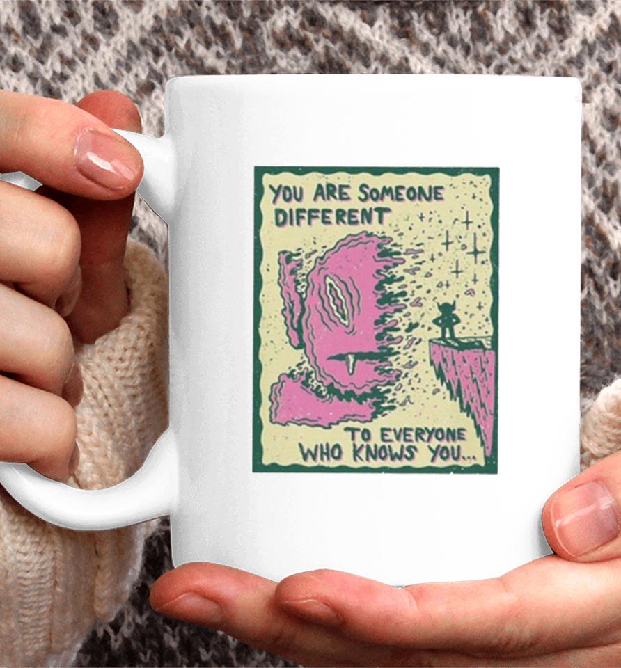 You Are Someone Different To Everyone Who Knows You Coffee Mug