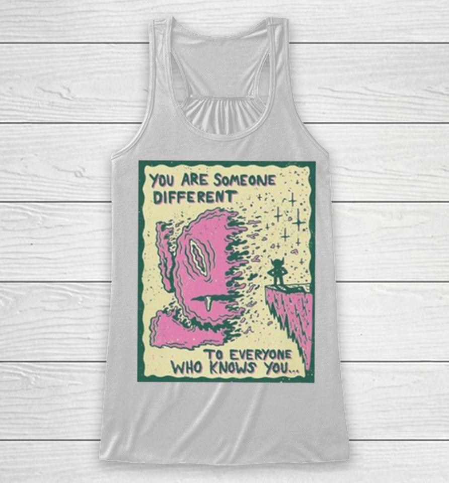 You Are Someone Different To Everyone Who Knows You Racerback Tank