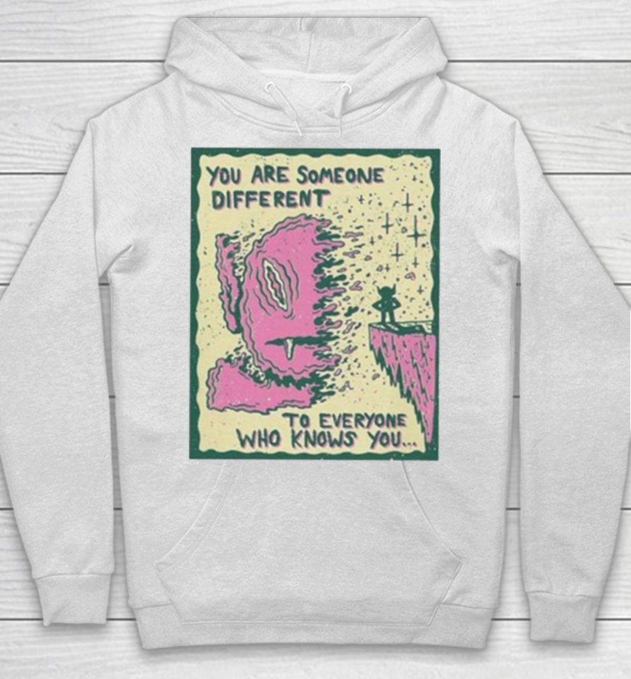 You Are Someone Different To Everyone Who Knows You Hoodie
