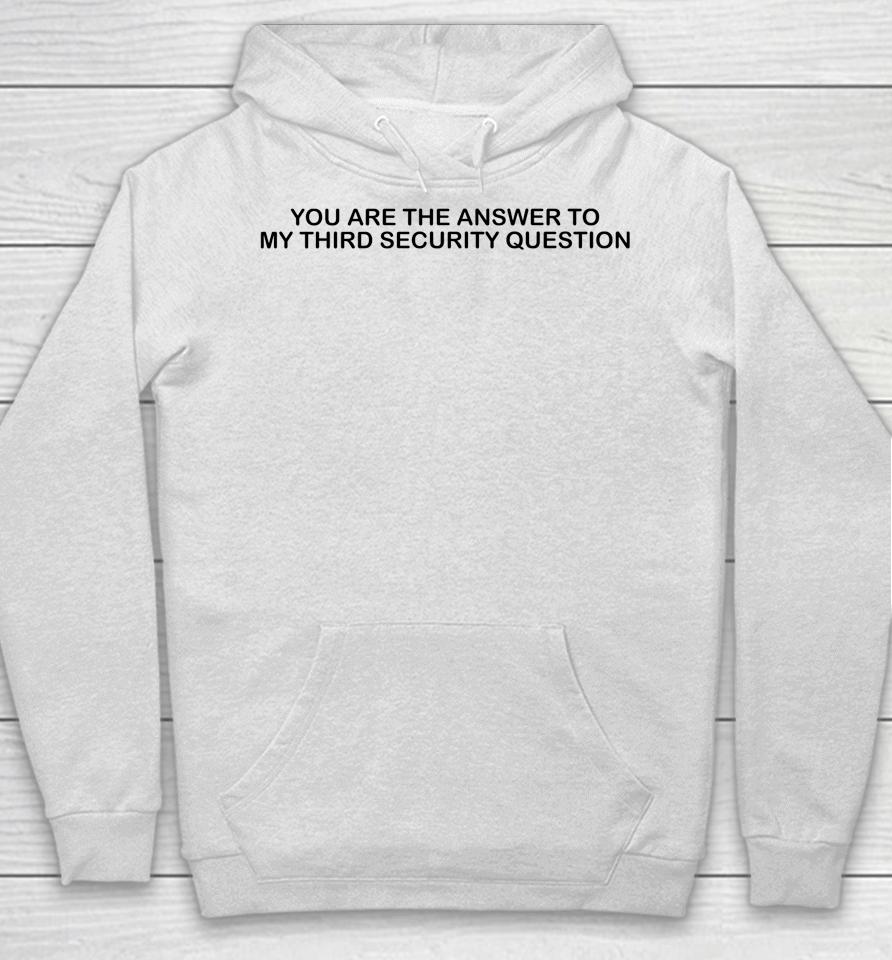 You Are The Answer To My Third Security Question Hoodie