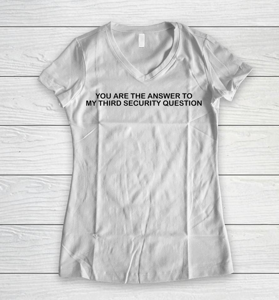 You Are The Answer To My Third Security Question Women V-Neck T-Shirt