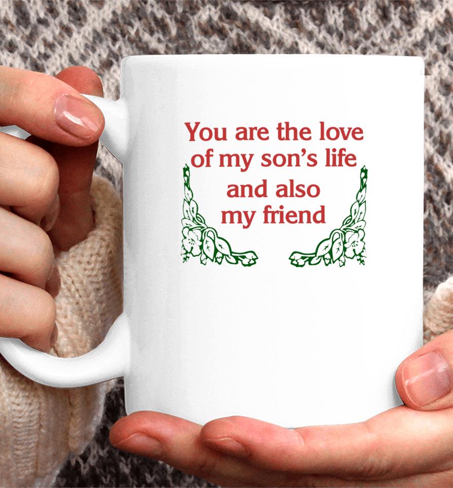 You Are The Love Of My Son's Life And Also My Friend Coffee Mug