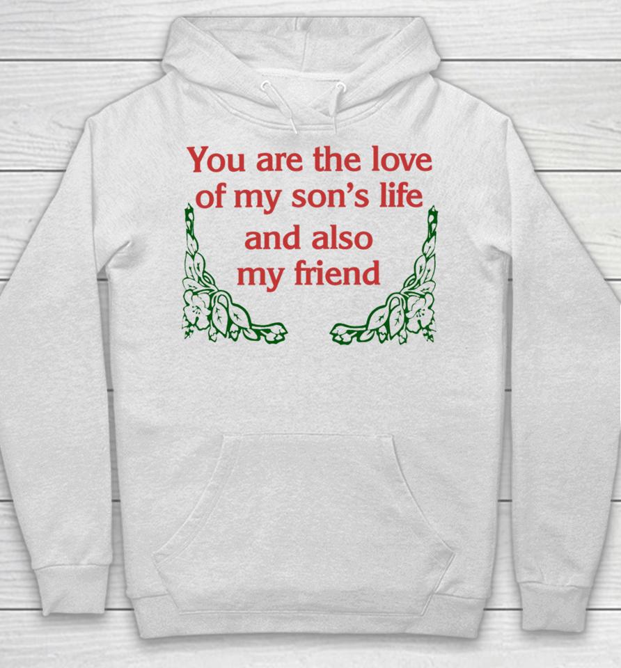 You Are The Love Of My Son's Life And Also My Friend Hoodie