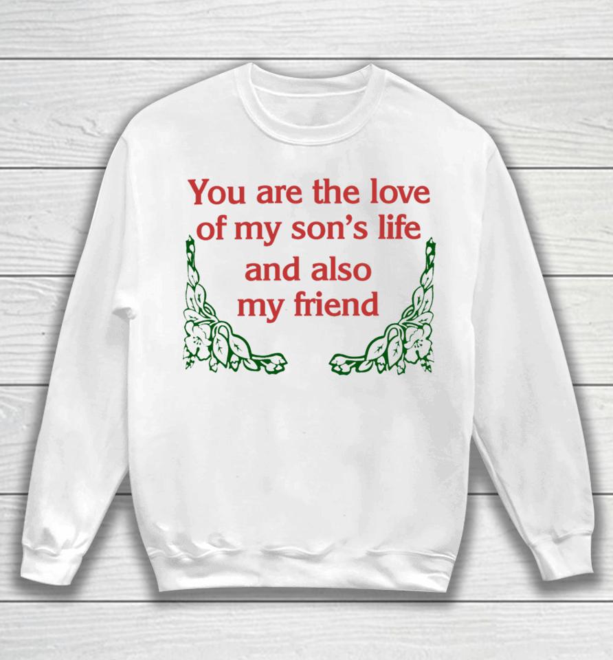 You Are The Love Of My Son's Life And Also My Friend Sweatshirt