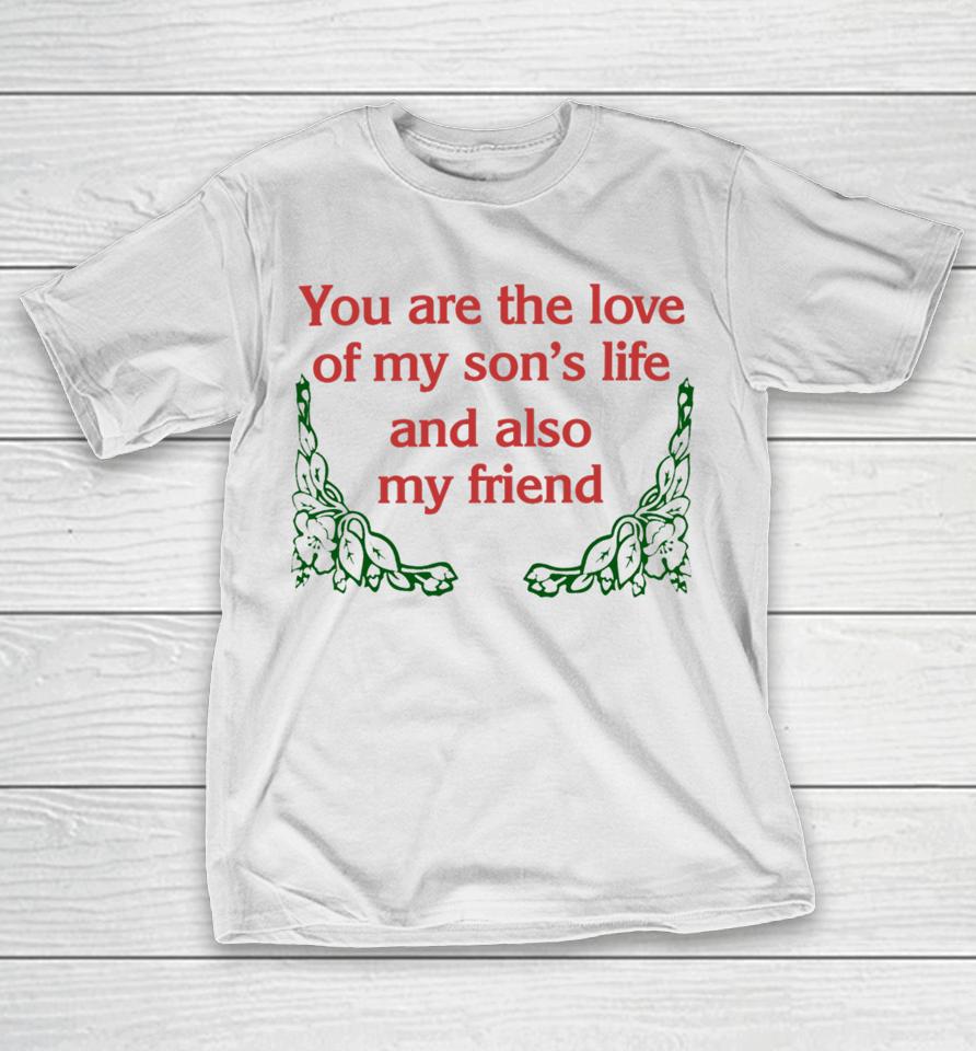 You Are The Love Of My Son's Life And Also My Friend T-Shirt