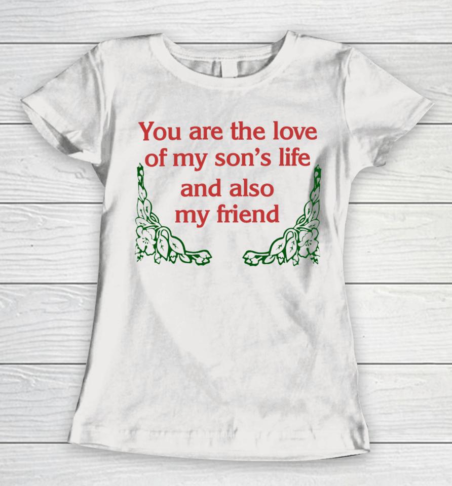 You Are The Love Of My Son's Life And Also My Friend Women T-Shirt