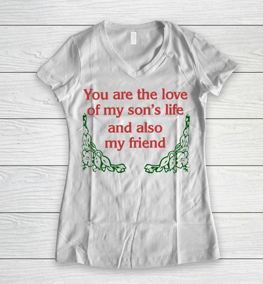 You Are The Love Of My Son's Life And Also My Friend Women V-Neck T-Shirt