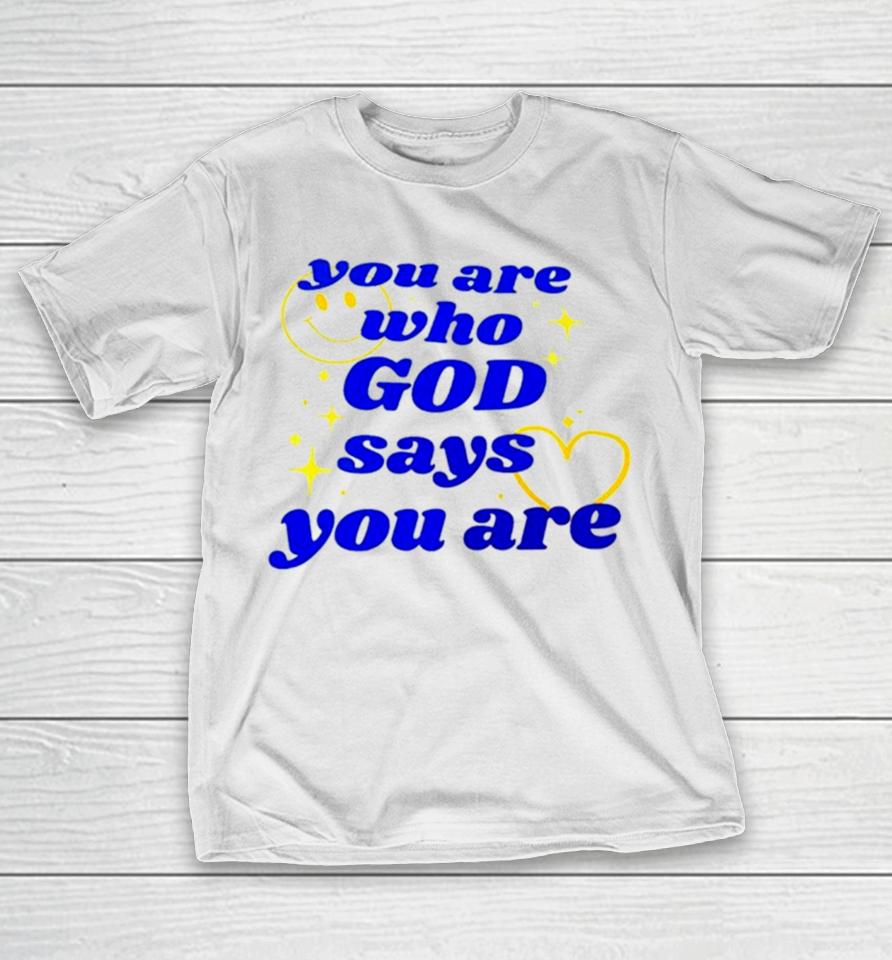 You Are Who God Says You Are T-Shirt