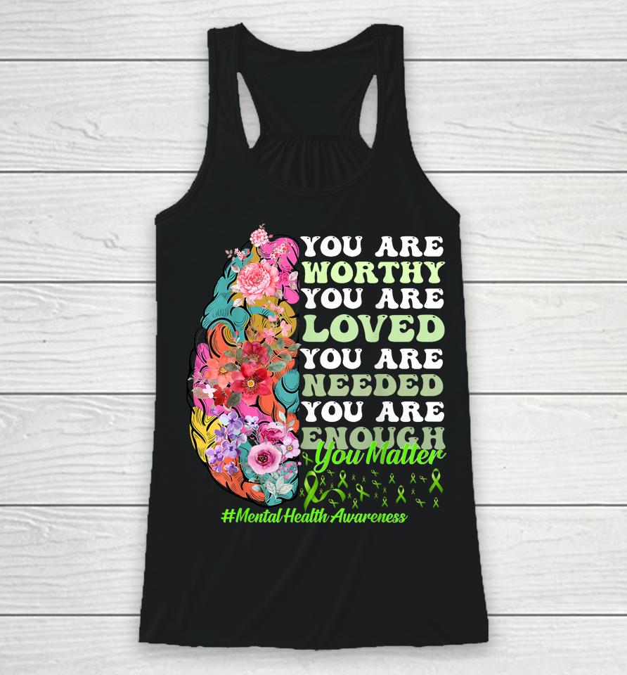 You Are Worthy You Are Loved You Are Needed Mental Health Awareness Racerback Tank
