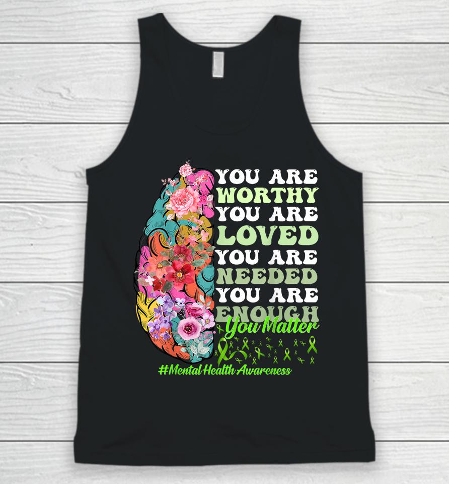 You Are Worthy You Are Loved You Are Needed Mental Health Awareness Unisex Tank Top