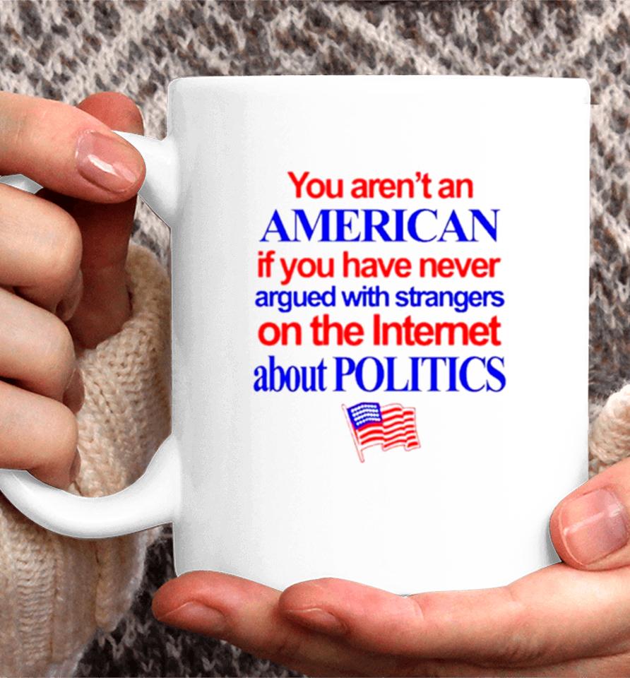 You Aren’t An American If You Have Never Argued With Strangers On The Internet About Politics Coffee Mug