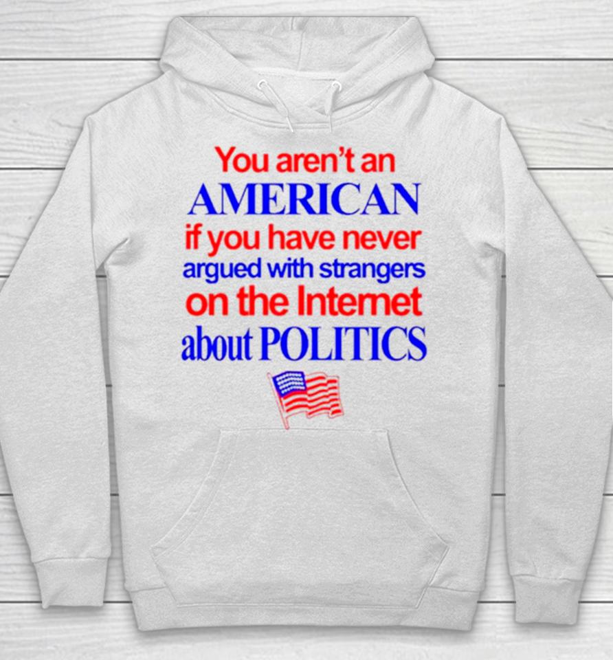 You Aren’t An American If You Have Never Argued With Strangers On The Internet About Politics Hoodie