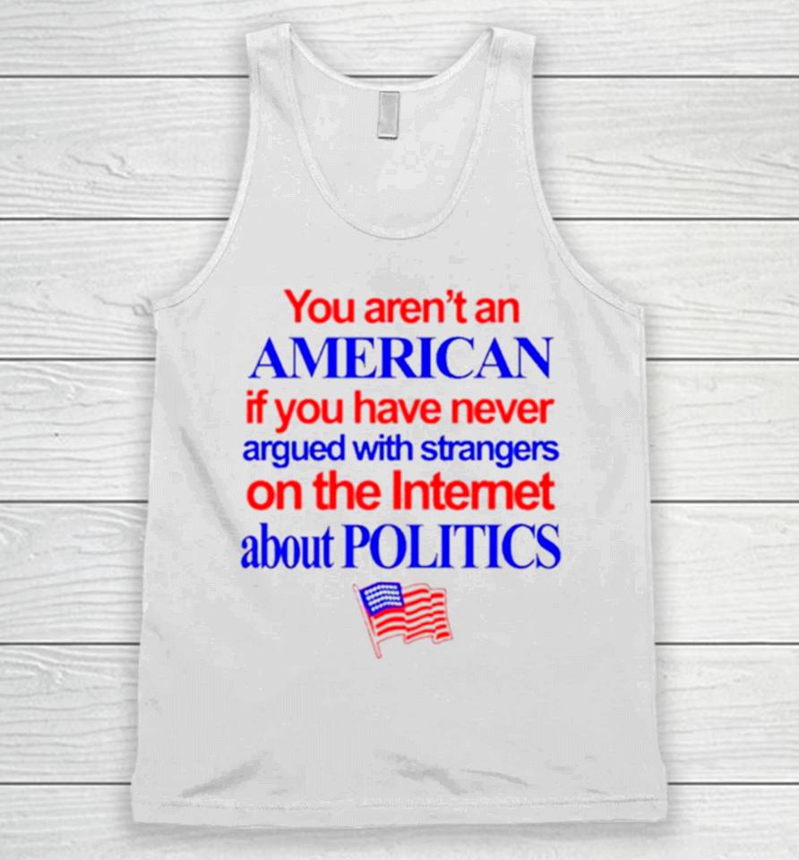 You Aren’t An American If You Have Never Argued With Strangers On The Internet About Politics Unisex Tank Top