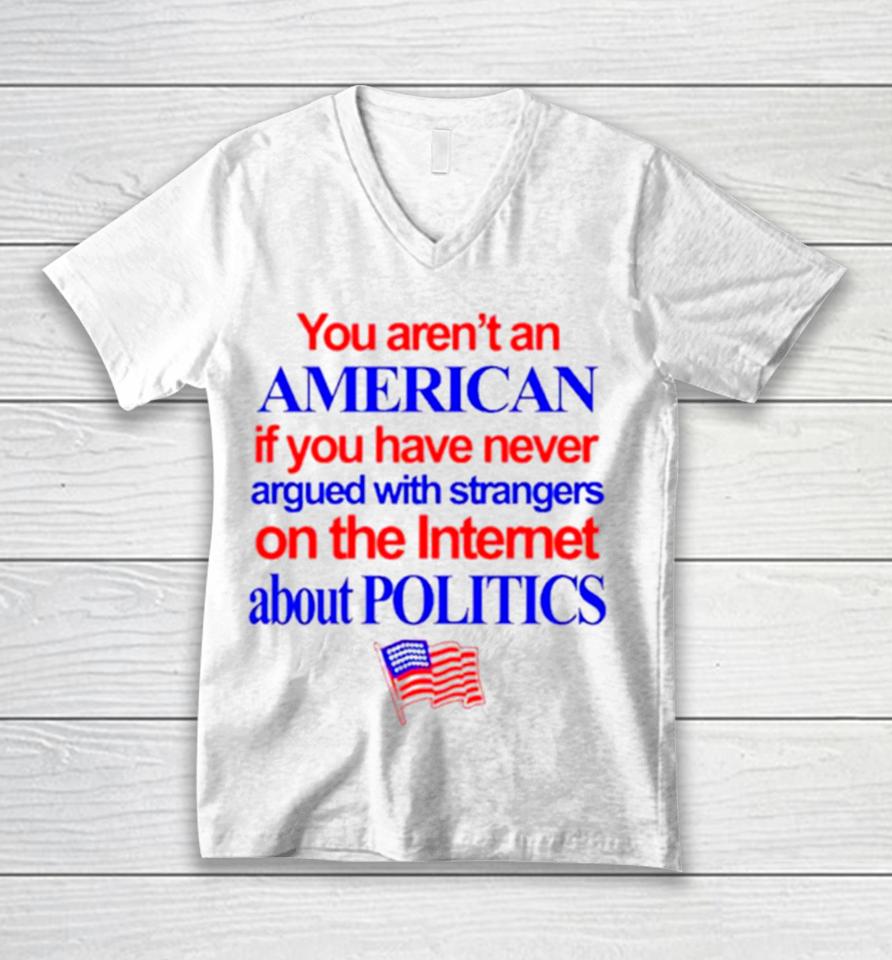 You Aren’t An American If You Have Never Argued With Strangers On The Internet About Politics Unisex V-Neck T-Shirt
