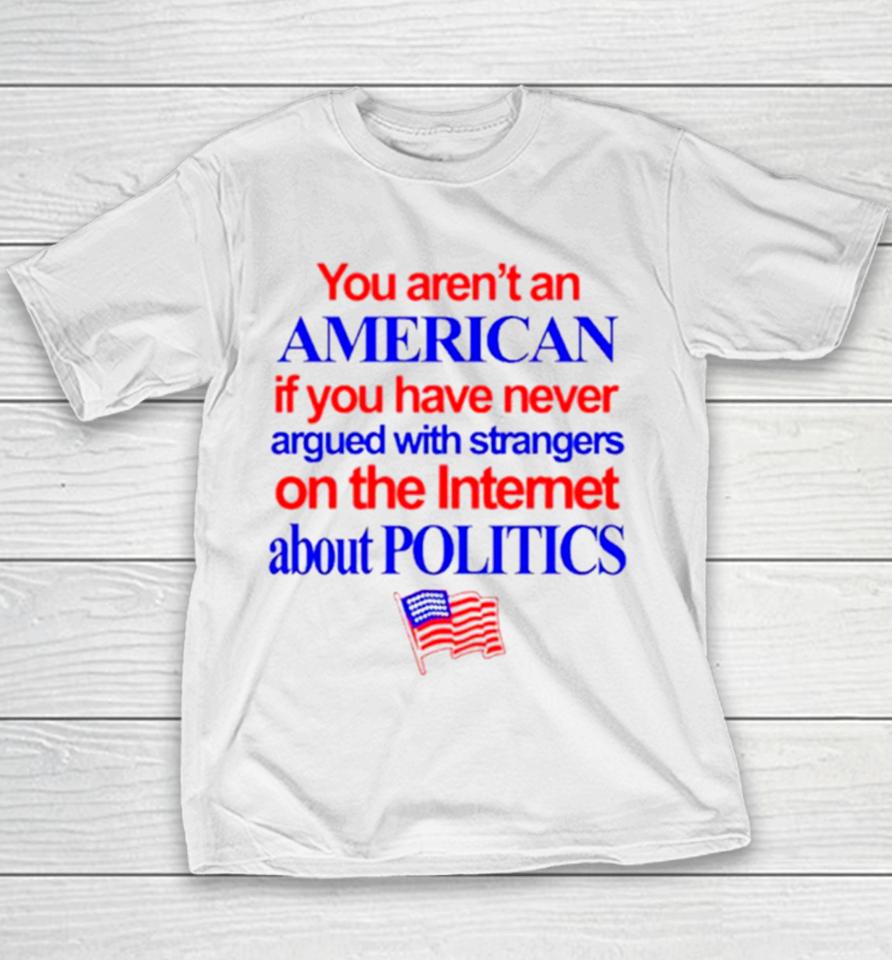 You Aren’t An American If You Have Never Argued With Strangers On The Internet About Politics Youth T-Shirt