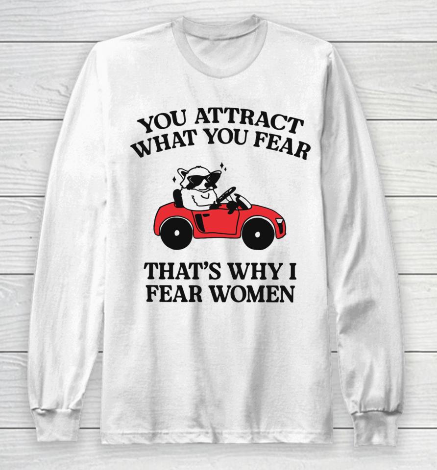 You Attract What You Fear That's Why I Fear Women Long Sleeve T-Shirt