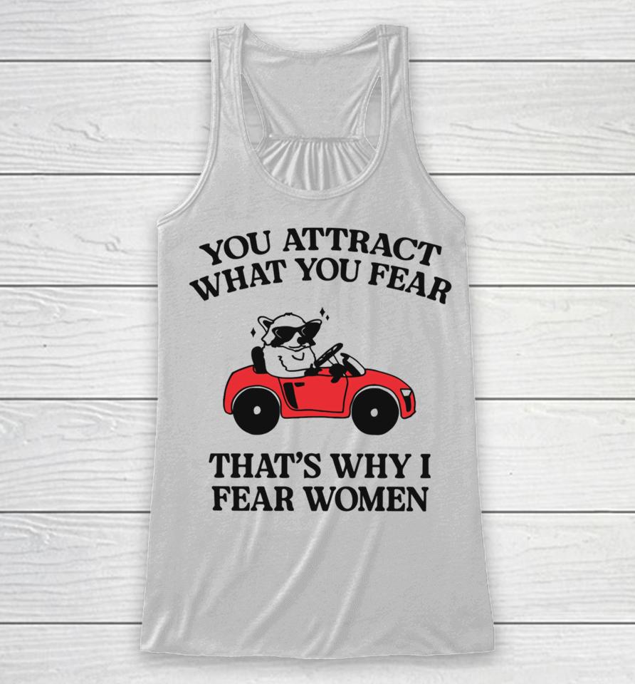 You Attract What You Fear That's Why I Fear Women Racerback Tank
