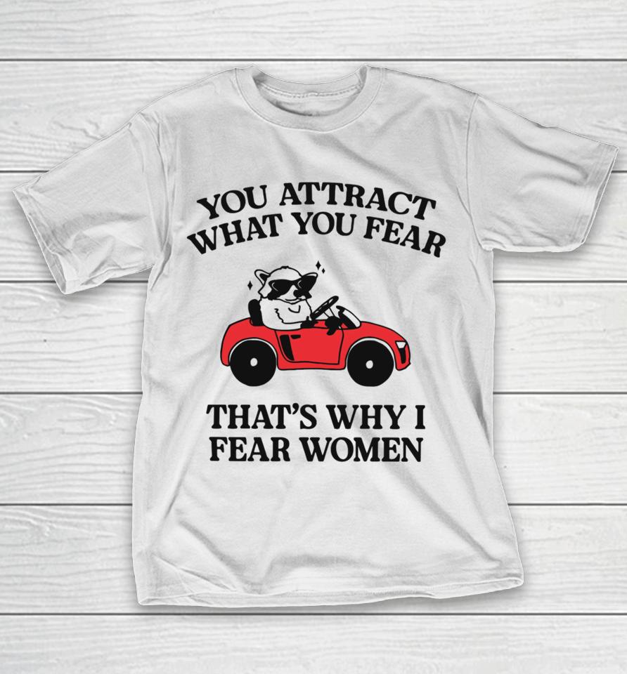 You Attract What You Fear That’s Why I Fear Women T Shirt Gotfunnymerch That’s Why I Fear T-Shirt