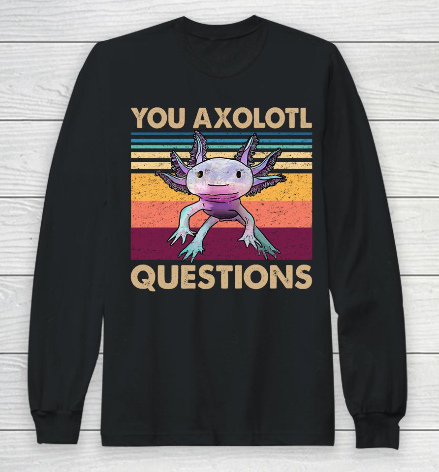 You Axolotl Questions Retro Long Sleeve T-Shirt