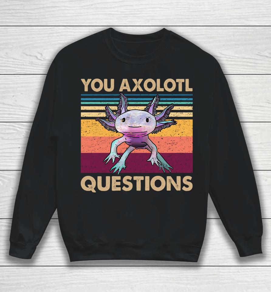 You Axolotl Questions Retro Sweatshirt