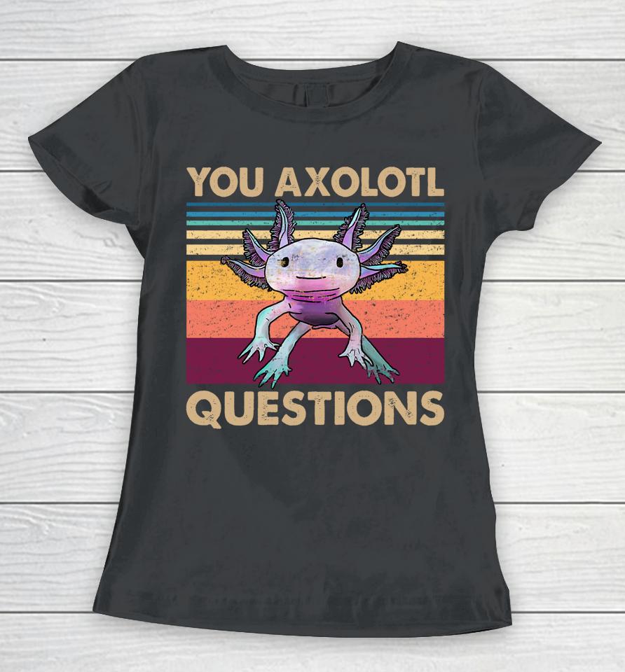 You Axolotl Questions Retro Women T-Shirt