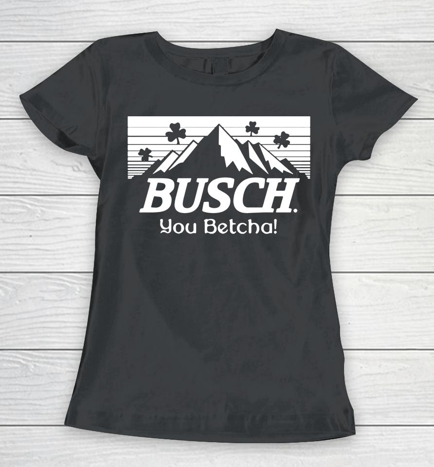 You Betcha Busch Paddy's Women T-Shirt